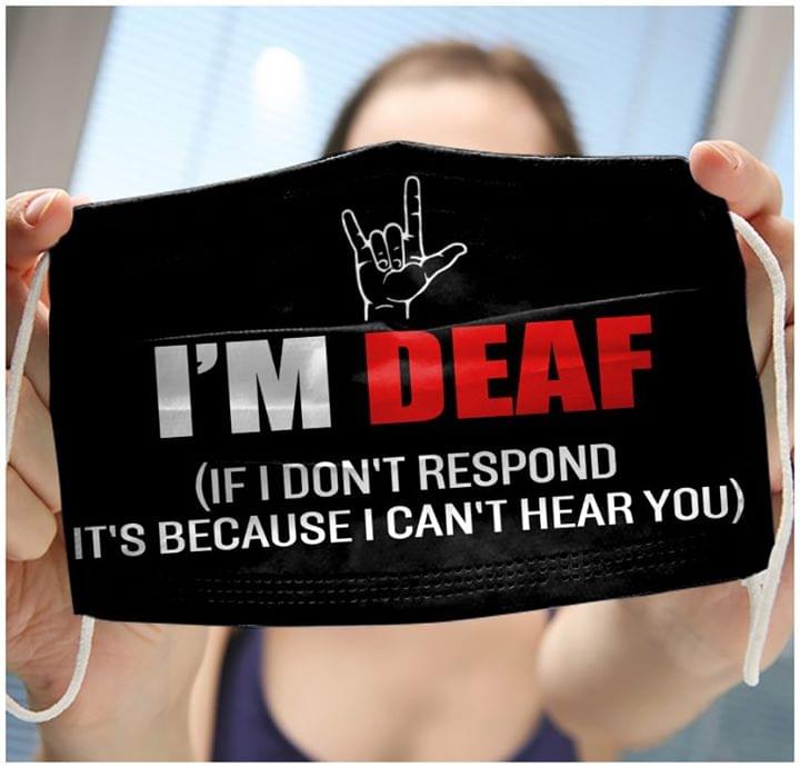 I'm deaf if i don't respond it's because i can't hear you face mask