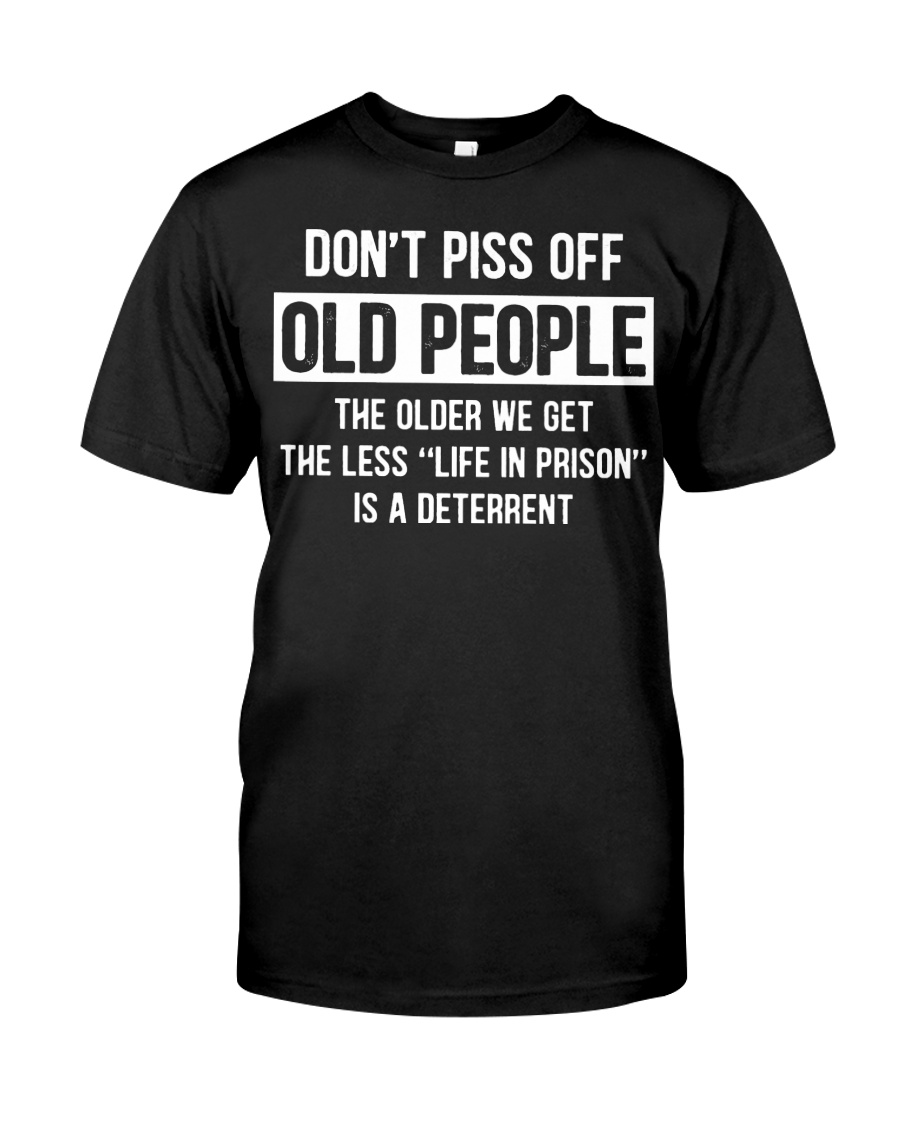 Don't piss off old people the older we get the shirt