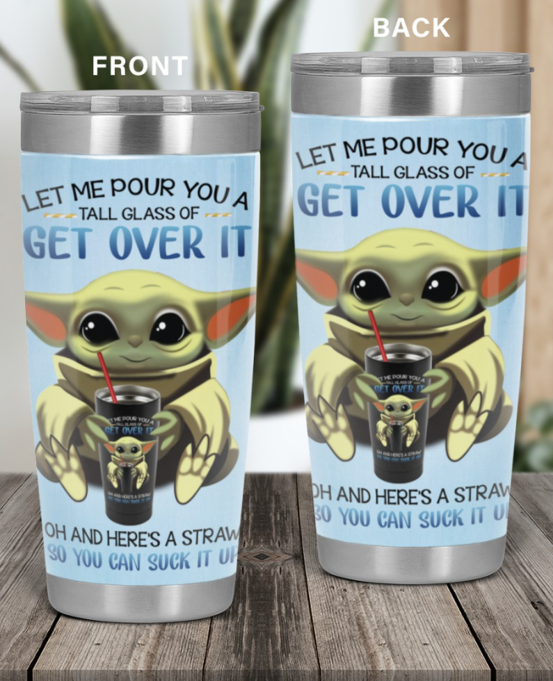 Baby Yoda let me pour you a tall glass of get over it tumbler