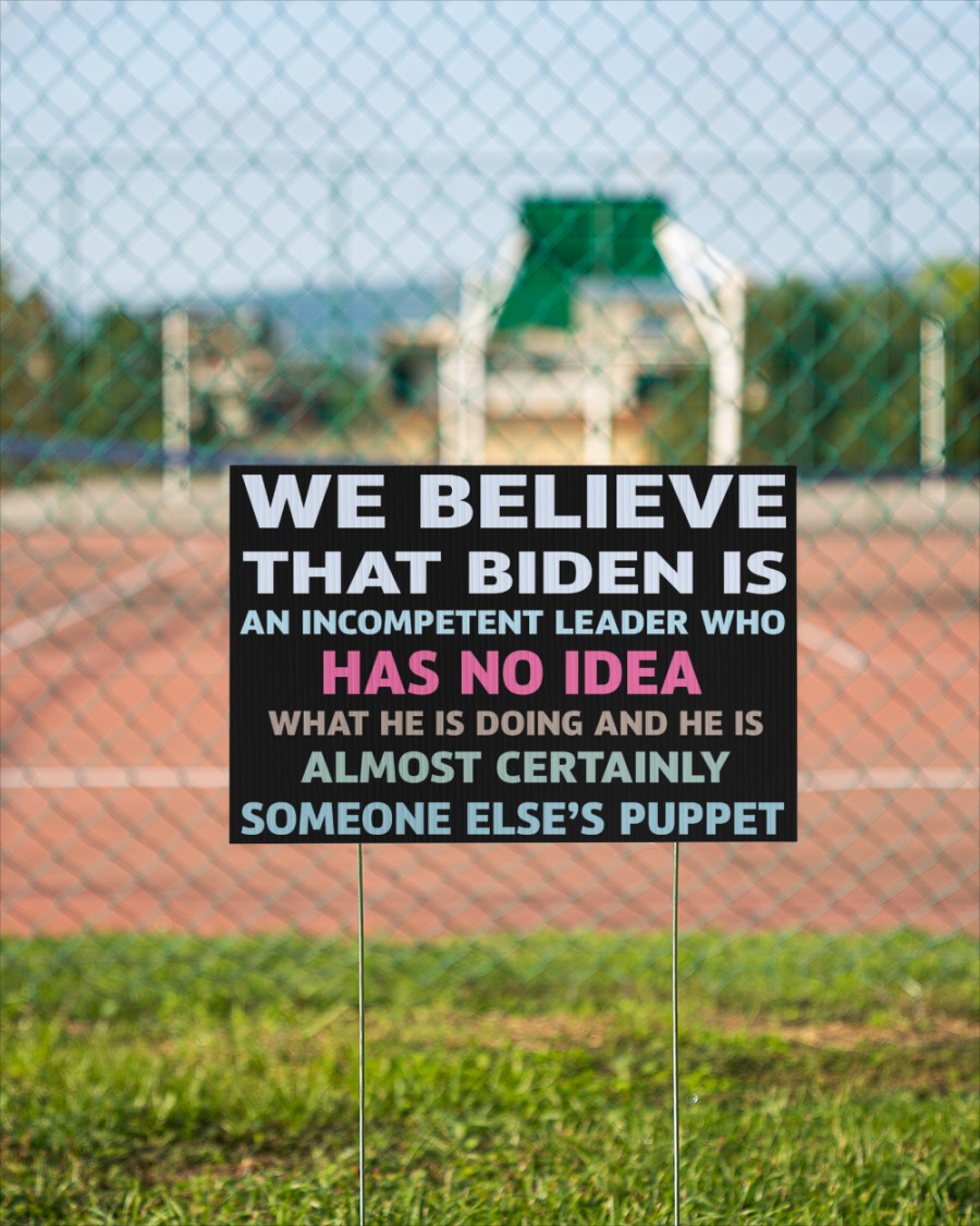 We Believe That Biden Is An Incompetent Leader Who Has No Idea Yard Sign 3