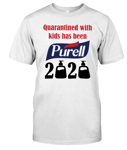 Quarantined with kids has been Purell 2020 shirt