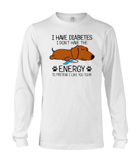 Dog I have diabetes I don't have the energy to long sleeved