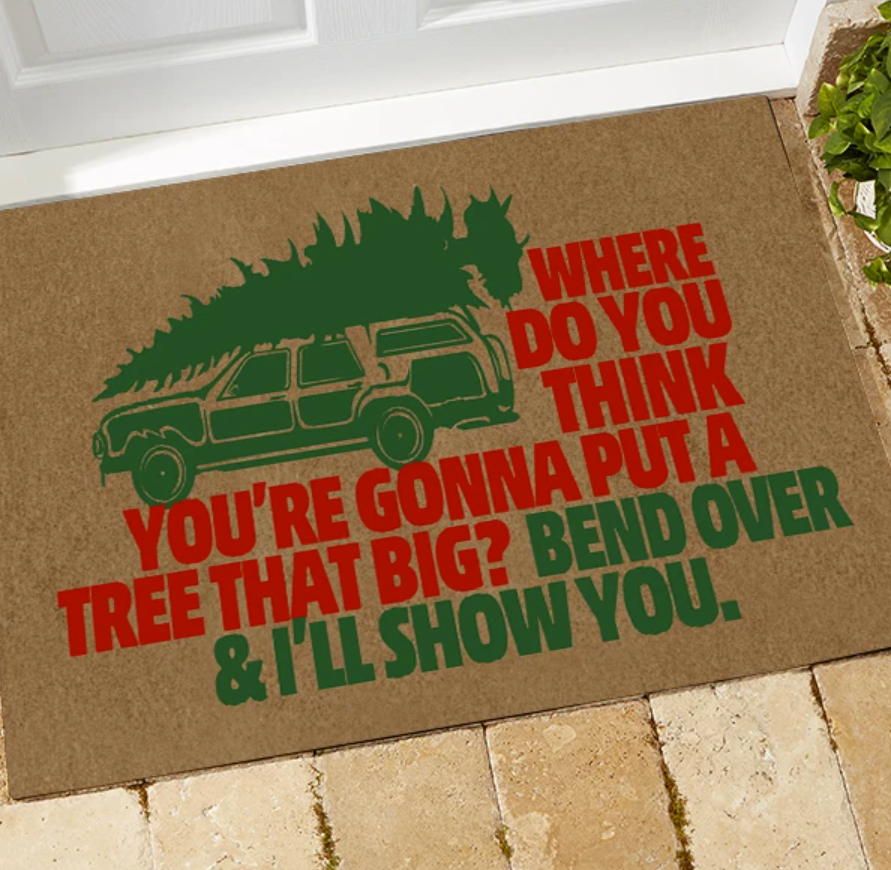 Where do you think you're gonna put a tree that big bend over and i'll show you doormat 1