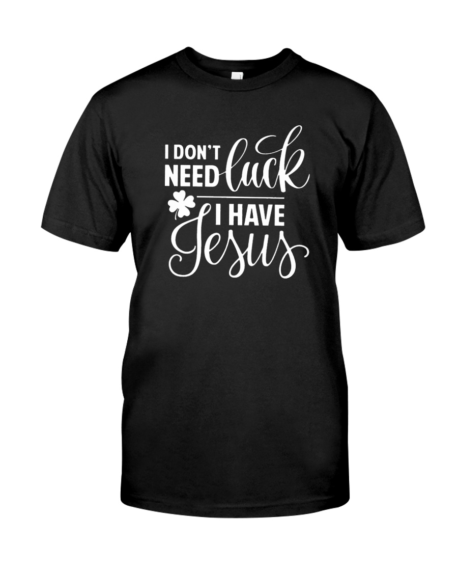 I don't need luck I have Jesus shirt