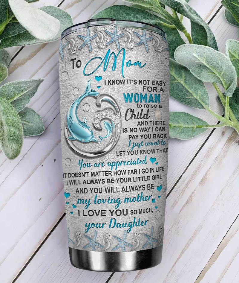 Personalized Dolphin To mom I know its not easy for a woman to raise a child tumbler Back