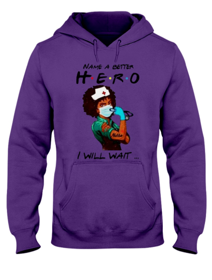 Name a better hero I will wait strong nurse hoodie