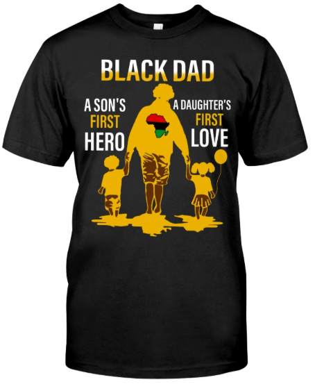Black Dad a son’s first hero a daughter’s first love shirt  – LIMITED EDITION