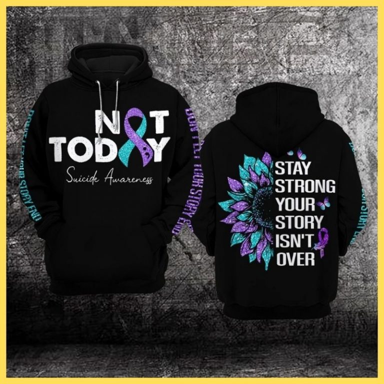 Suicide Prevention awareness not today stay strong your story isn't over 3d hoodie 2