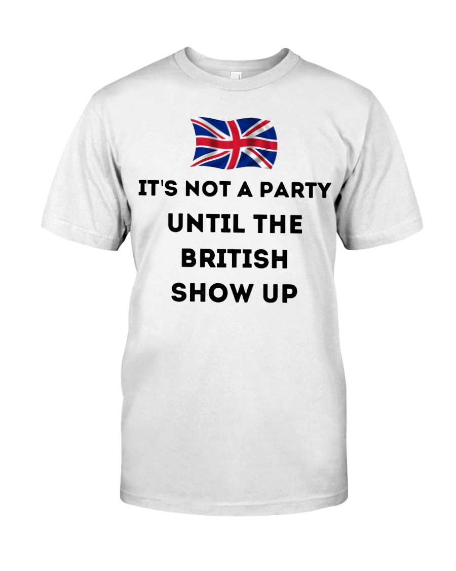 It's not a party until the British show up shirt