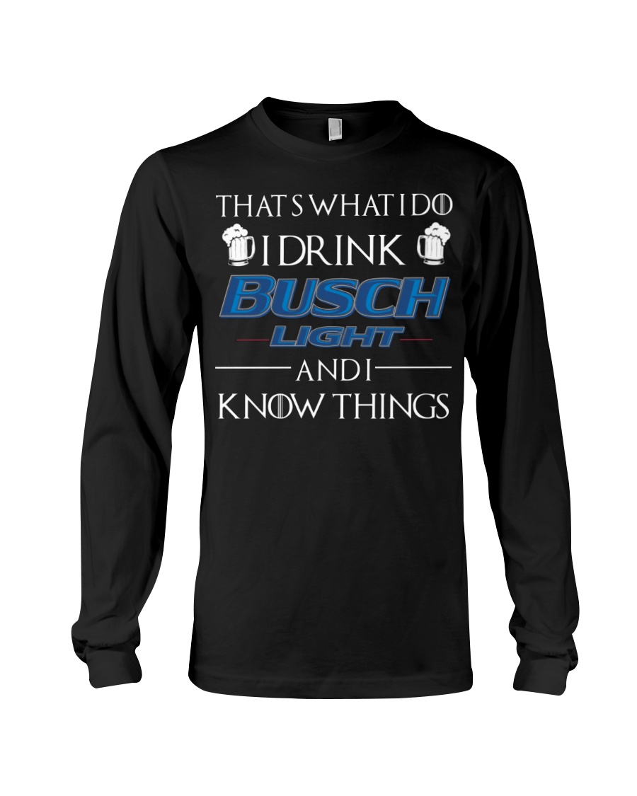 Thats what I do I drink busch light and i know things shirt 7