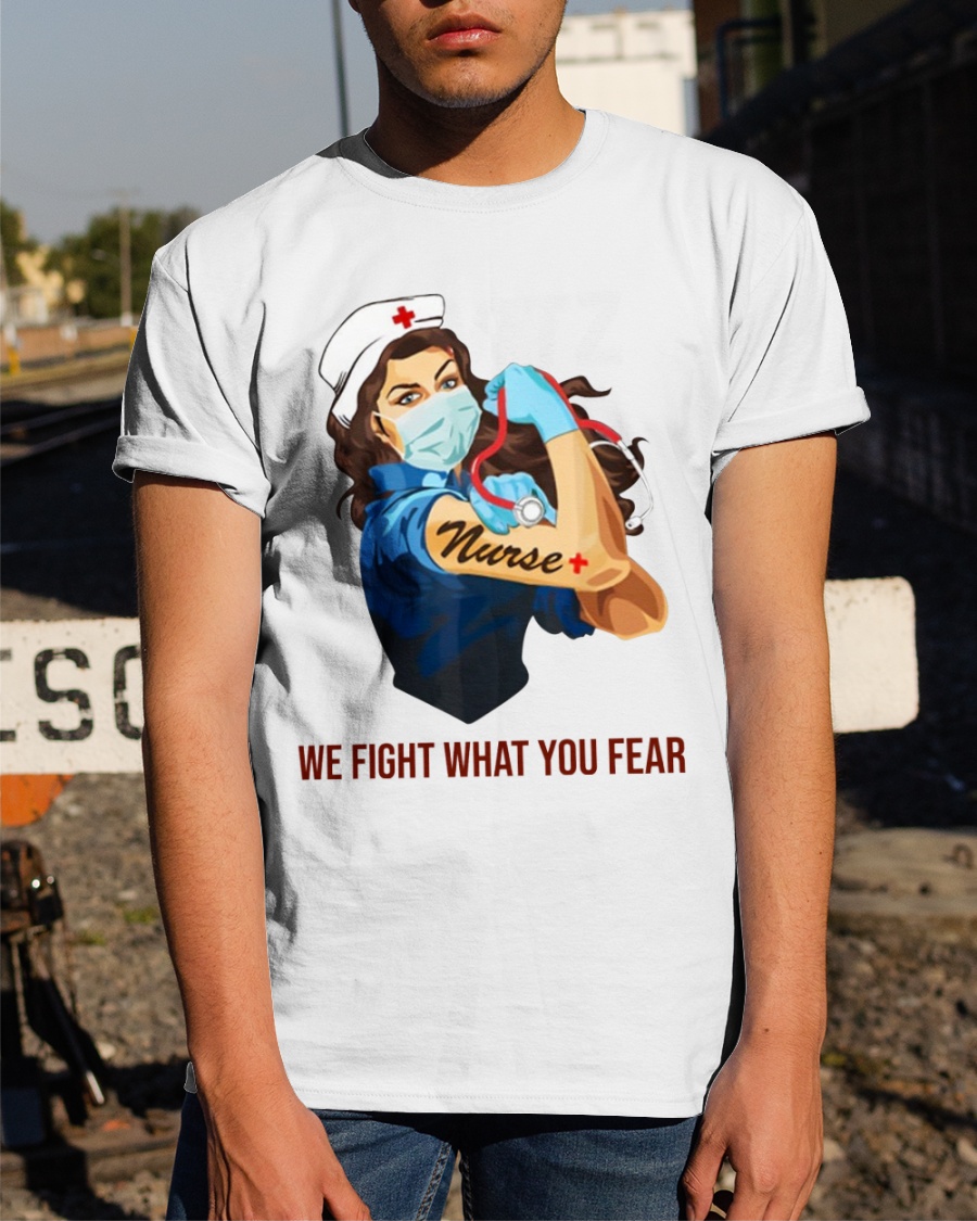 Strong nurse We fight what you fear t-shirt