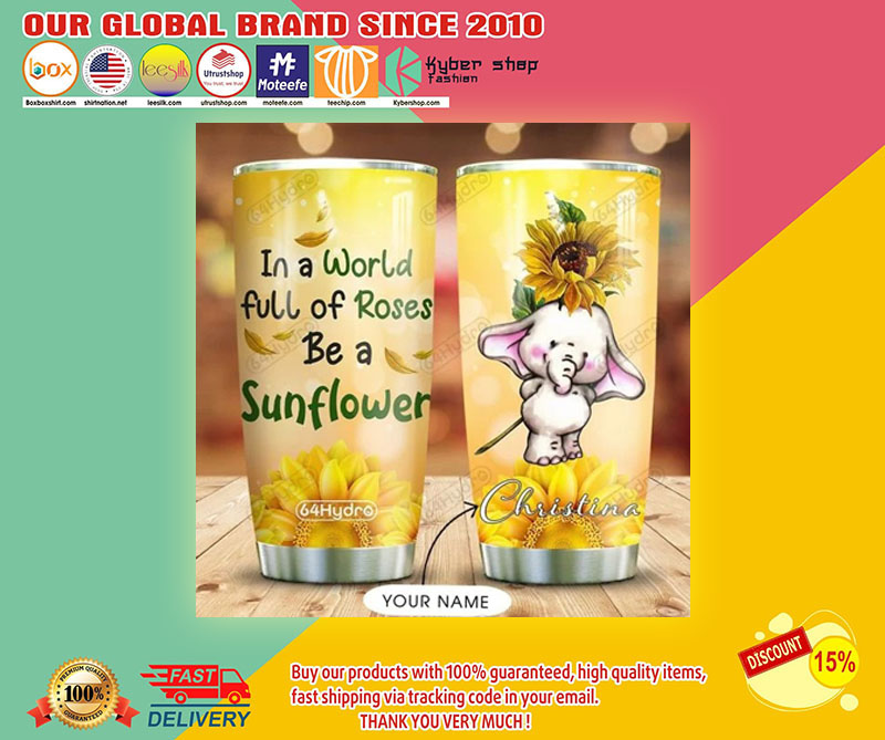 Elephant in a world full of roses be a sunflower tumbler1