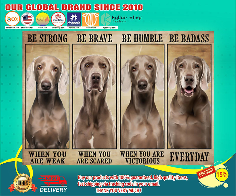 Weimaraner be strong be brave be humble be badass poster 4