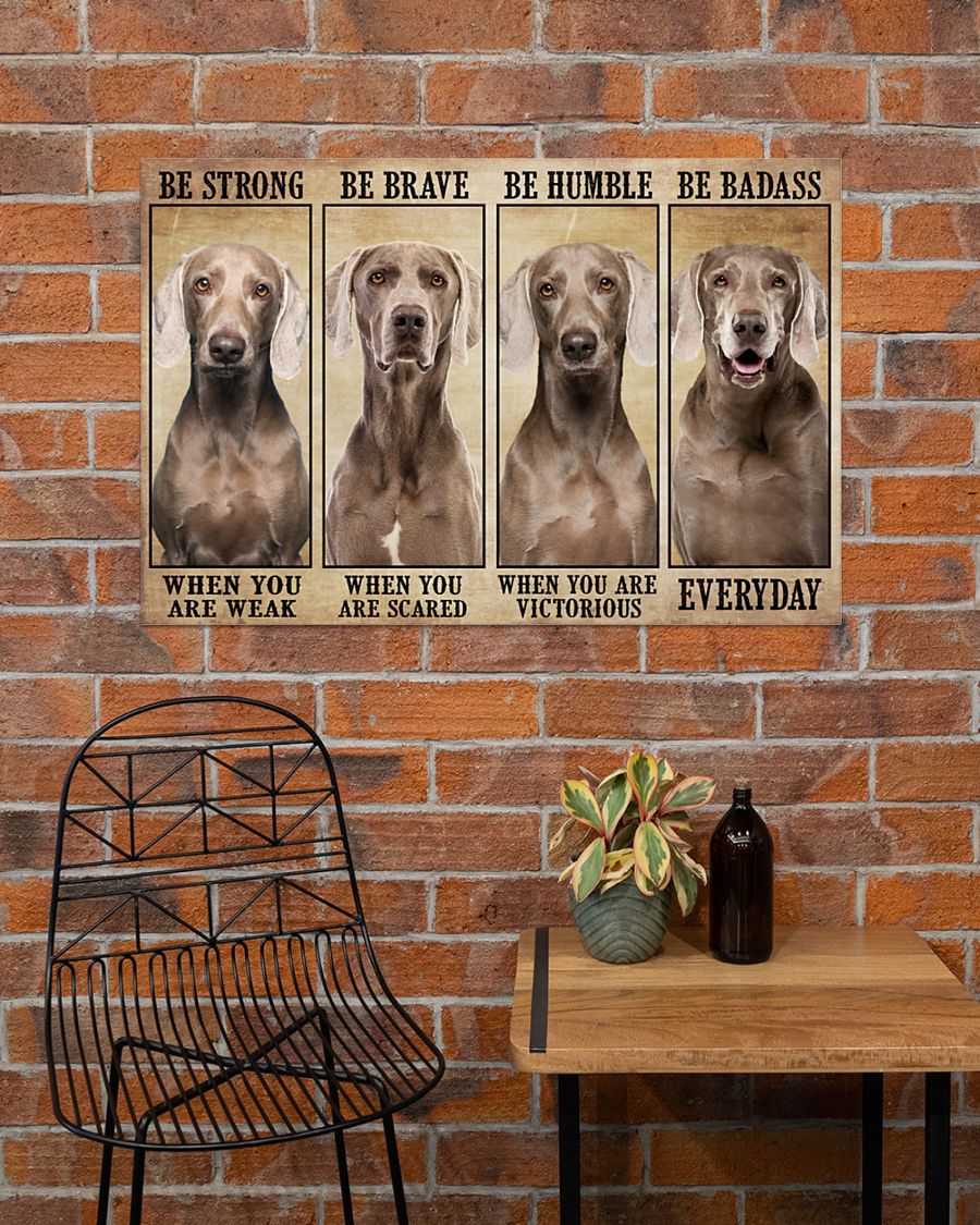 Weimaraner be strong be brave be humble be badass poster 8
