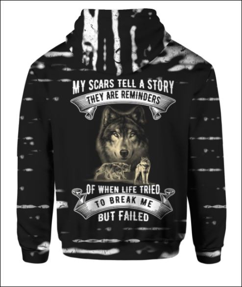 Wolf My scars tell a story they are reminders of when life tries to break me but failed 3D all over printed hoodie back