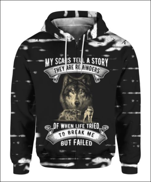 Wolf My scars tell a story they are reminders of when life tries to break me but failed 3D all over printed zip hoodie