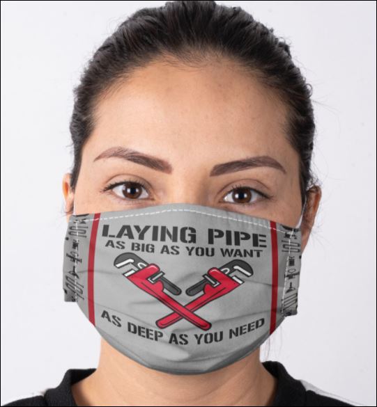 Laying pipe as big as you want as deep as you need face mask