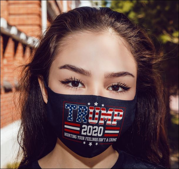 Trump 2020 hurting your feeling isn't a crime face mask