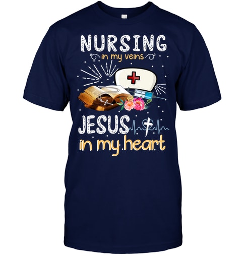 Nursing in my veins Jesus in my heart shirt