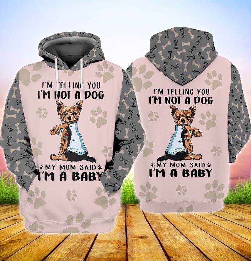 Yorkshire Terrier Im telling you im not a dog my mom said im a baby 3d full print hoodie