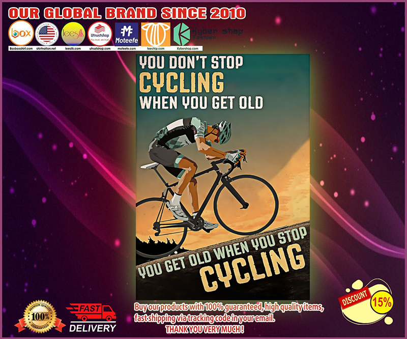 You don’t stop cycling when you get old you get old when you stop cyling poster