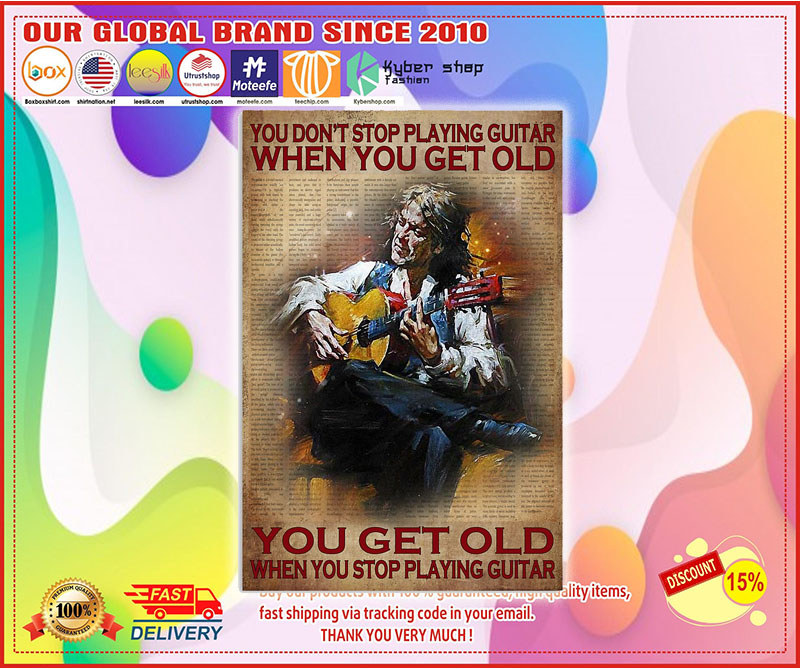 You don't stop playing guitar when you get old you get old when you stop playing guitar poster 1