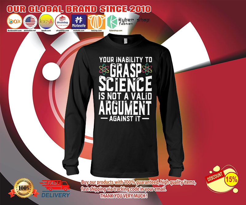 Your inability to grasp science is not a valid argument shirt 3
