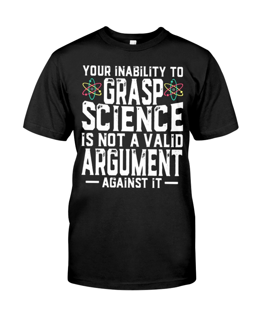 Your inability to grasp science is not a valid argument shirt 5