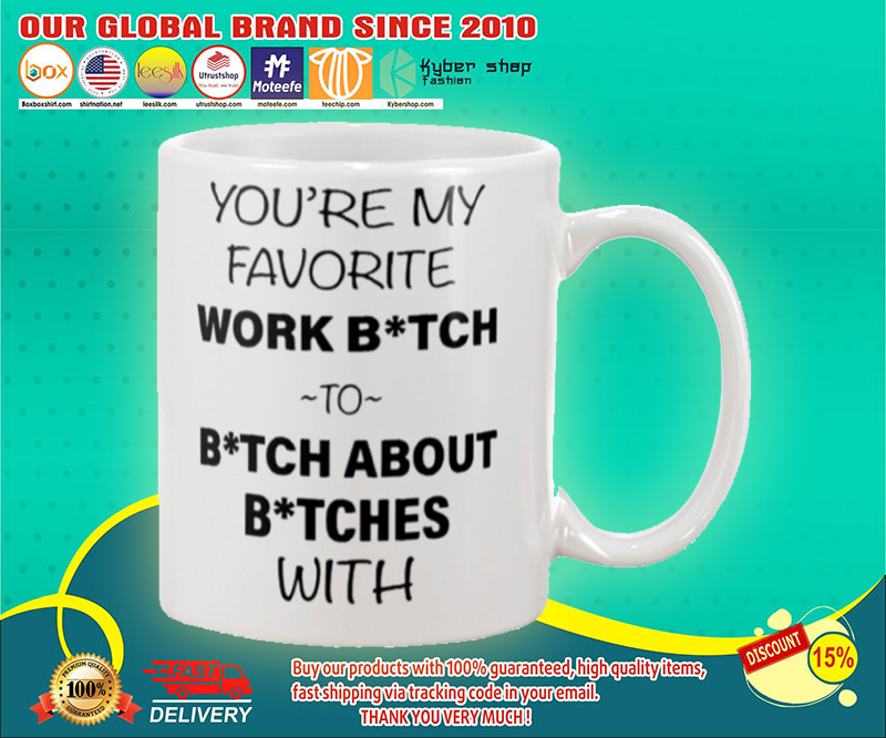 You're my favorite work bitch to bitch about bitch with mug 4