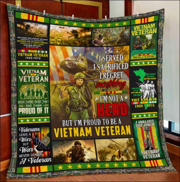 I served i sacrificed i regret nothing i’m not a hero but i’m proud to be a vietnam veteran quilt – dnstyles