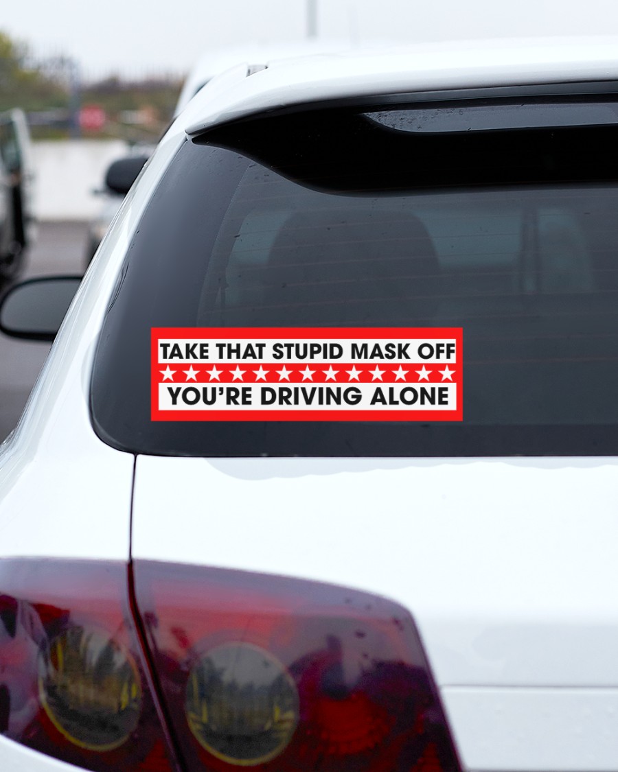 Take that stupid mask off You’re driving alone car bumper Sticker – Saleoff 240921
