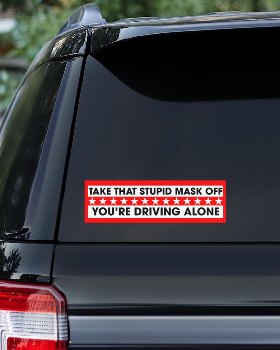 Take that stupid mask off You're driving alone car bumper Sticker
