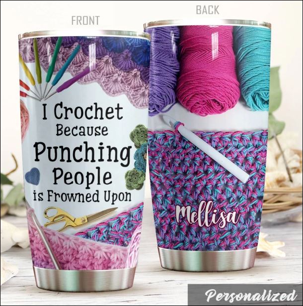 I crochet because punching people is frowned upon tumbler