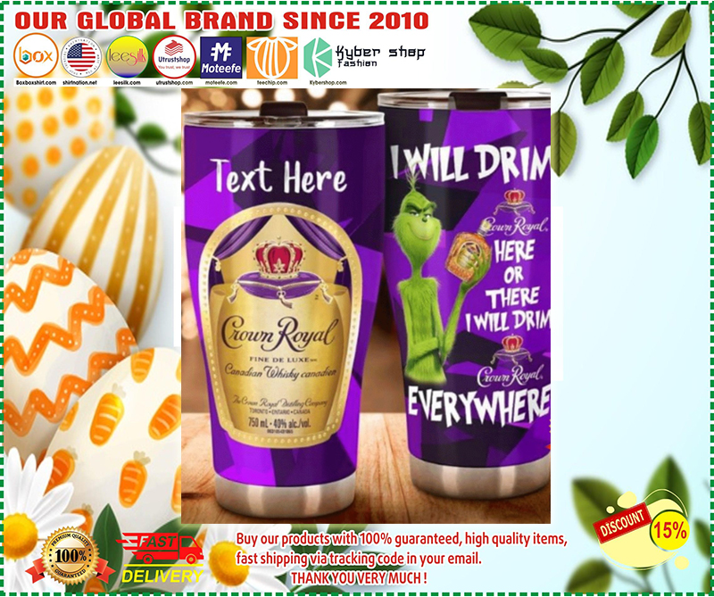 Grinch i will drink Crown Royal here or there i will drink Crown Royal everywhere tumbler 3