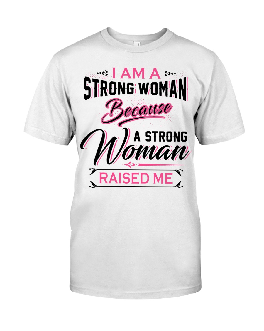 I am a strong woman because a strong woman raised shirt
