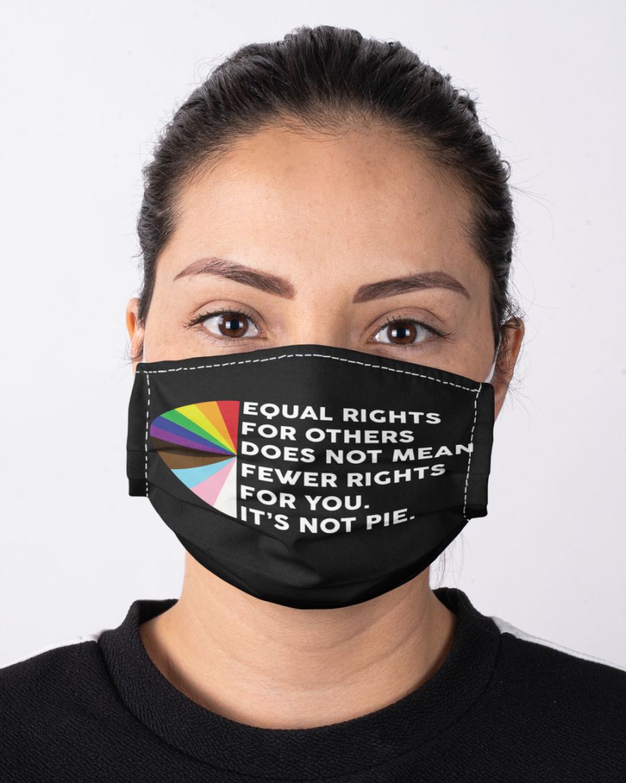 Equal rights for others does not mean fewer rights for you it's not pie face mask