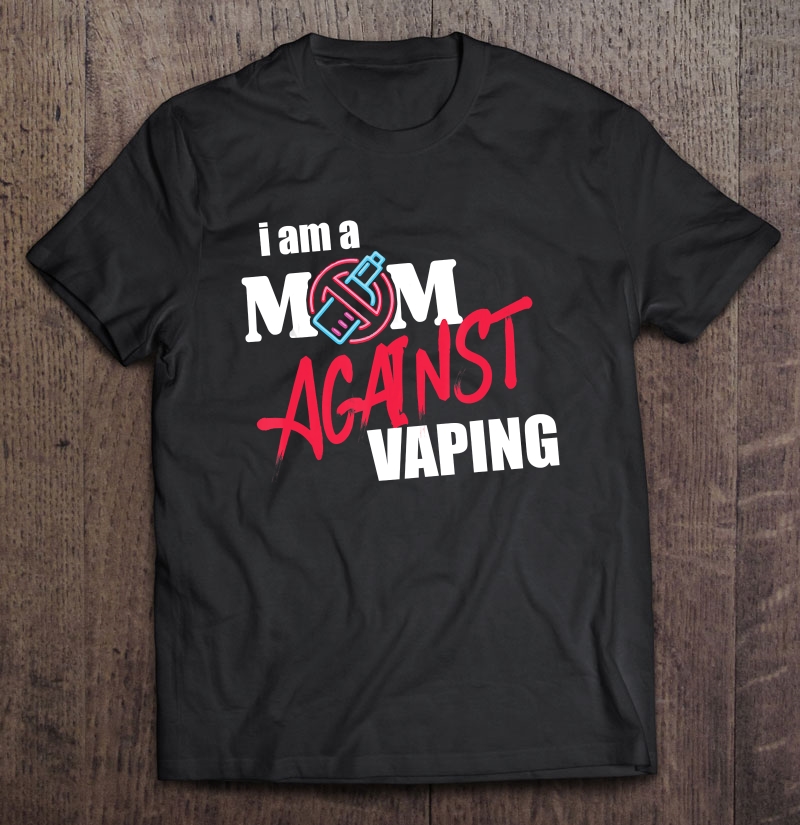 I Am A Mom Against Vaping shirt