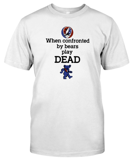 Grateful Dead When confronted by bears play dead shirt – LIMITED EDITION