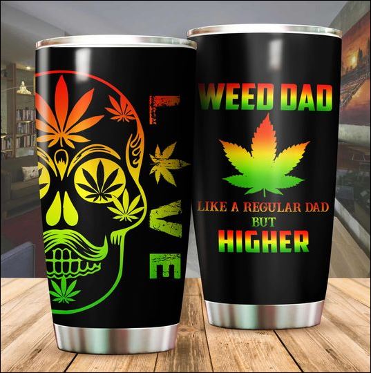 Weed dad like a regular dad but higher tumbler