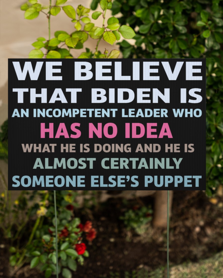 We Believe That Biden Is An Incompetent Leader Who Has No Idea Yard Sign – Hothot 020921