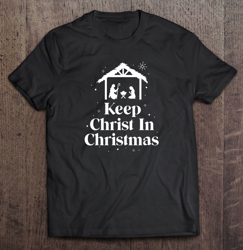 Keep Christ In Christmas shirt