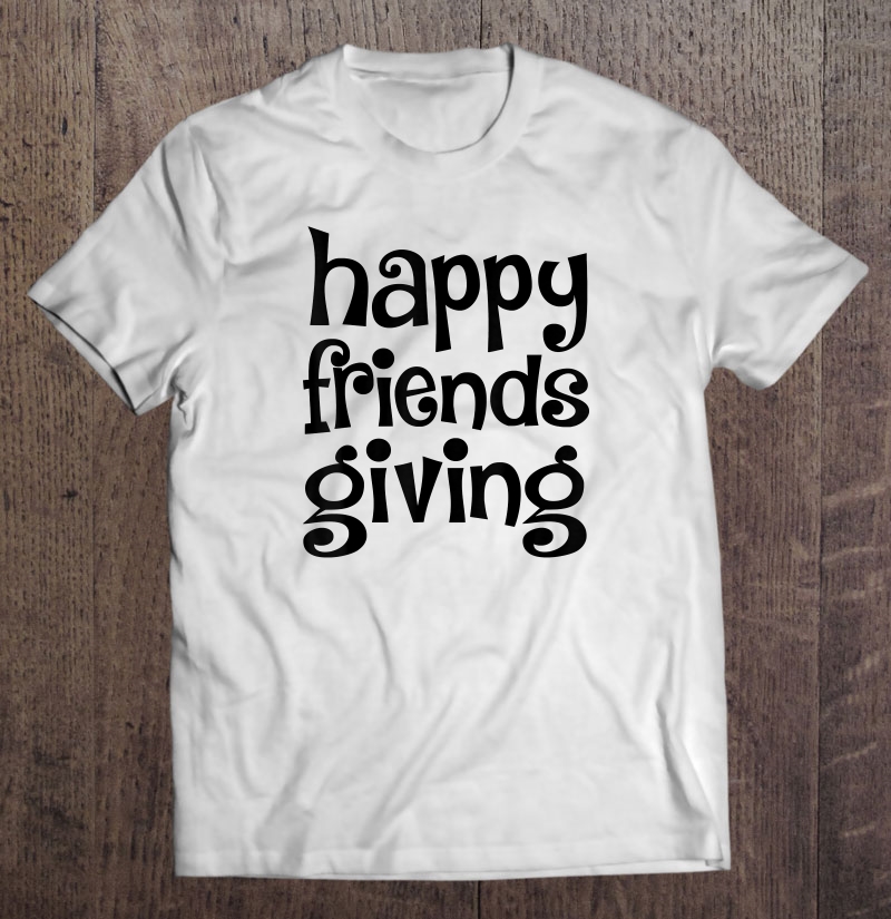 Thanksgiving Happy Friendsgiving shirt