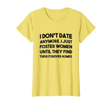 I Don't Date Anymore I Just Foster Women Funny Quotes women shirt