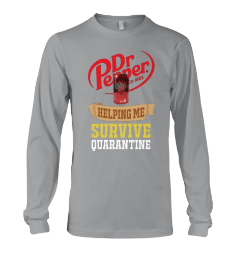 Dr Pepper helping me survive quarantine long sleeved