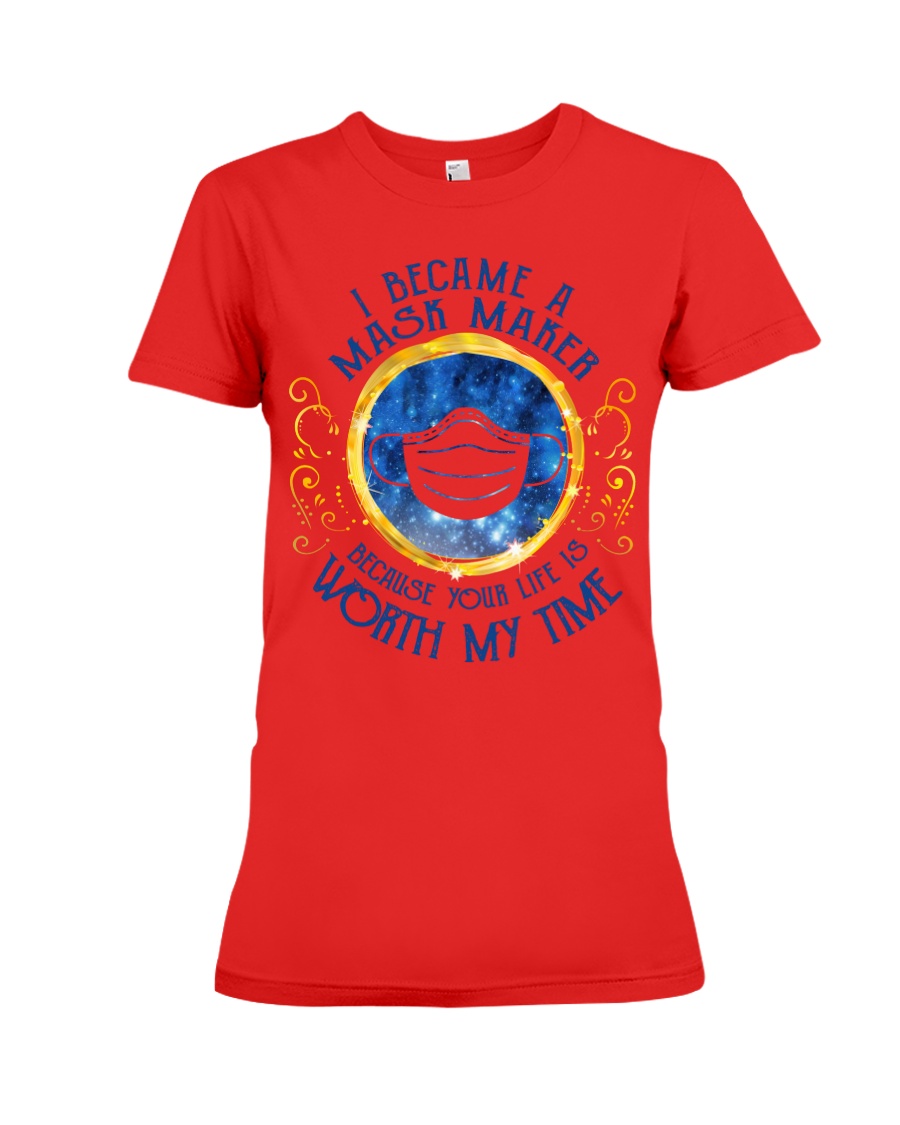 I became a mask maker because your life is worth my time lady shirt