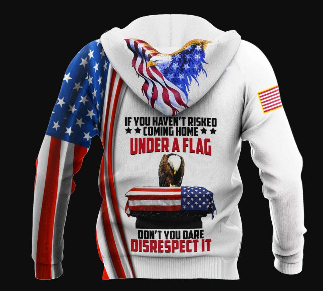 If you haven't risked coming home under a flag don't you dare disrespect it all over printed 3D hoodie 2