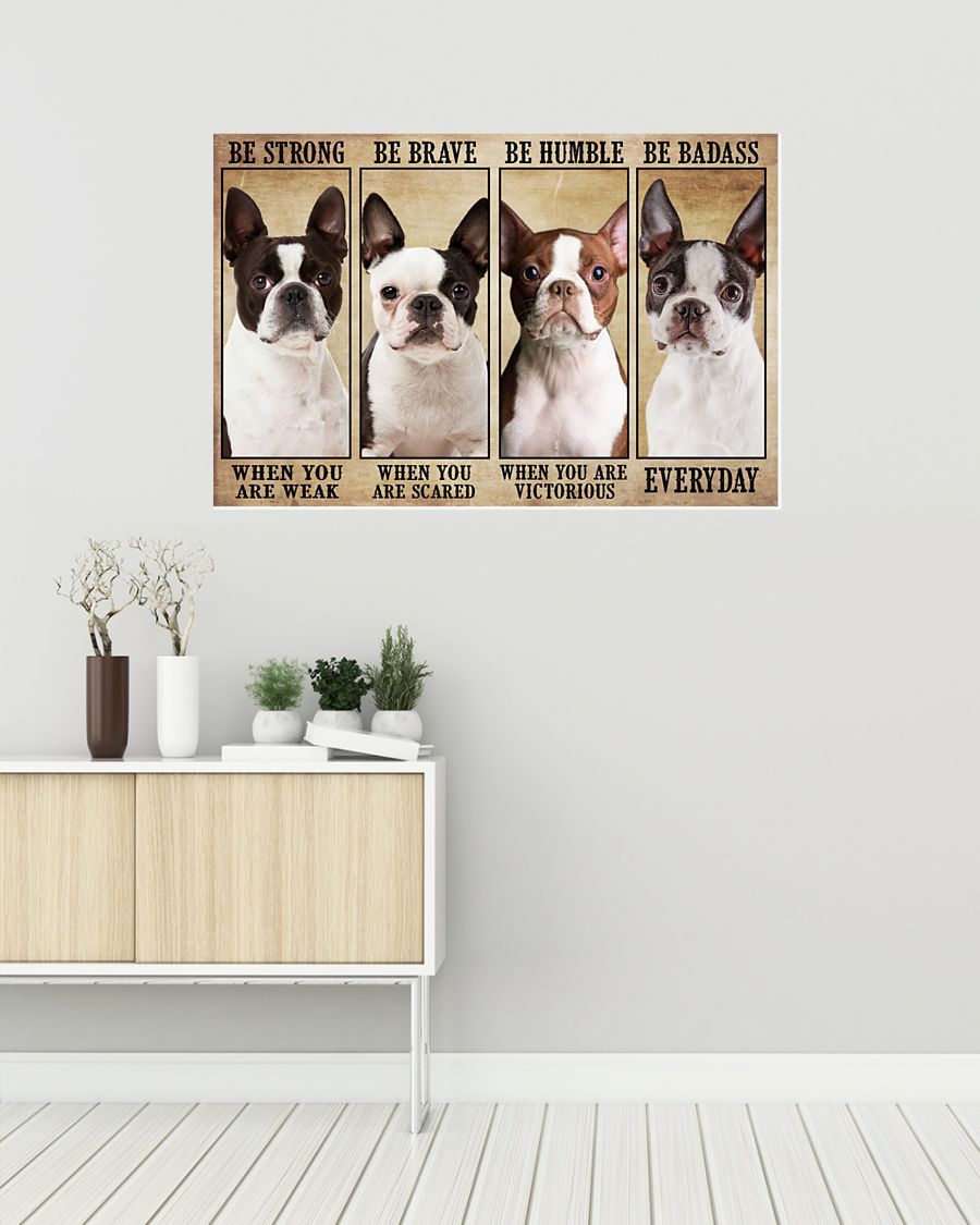 Boston terrier be strong be brave be human be badass poster 7