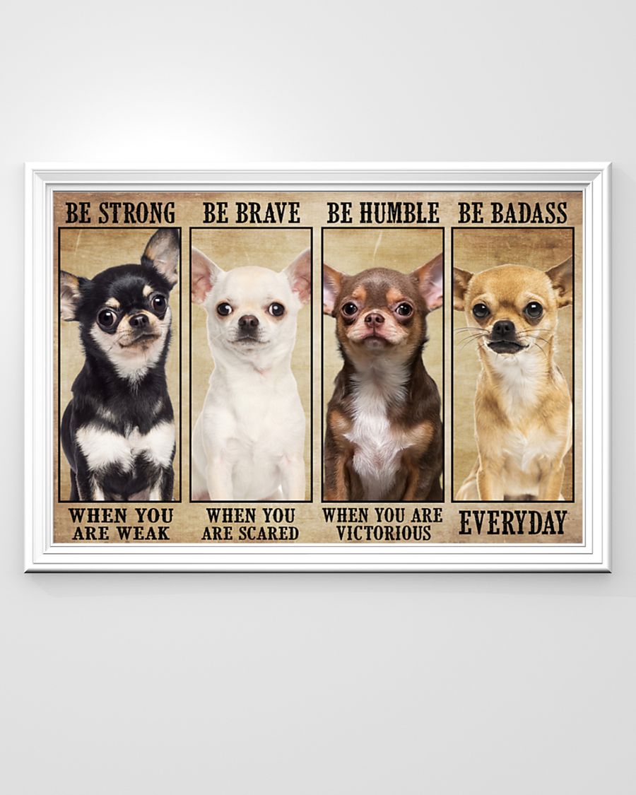 Chiahuahua be strong be brave be humble be badass poster 7