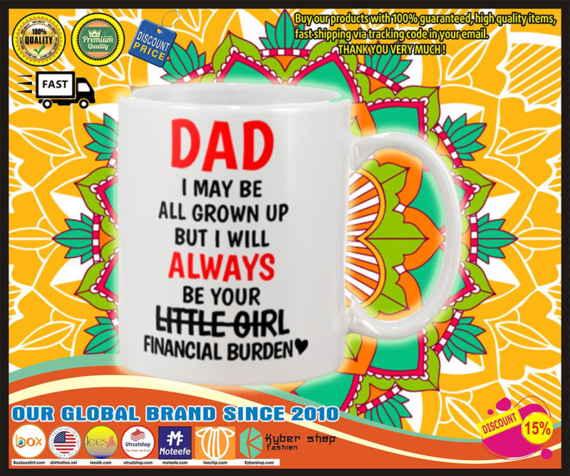 Dad I may be all grown up but i will always your little girl financial burden mug