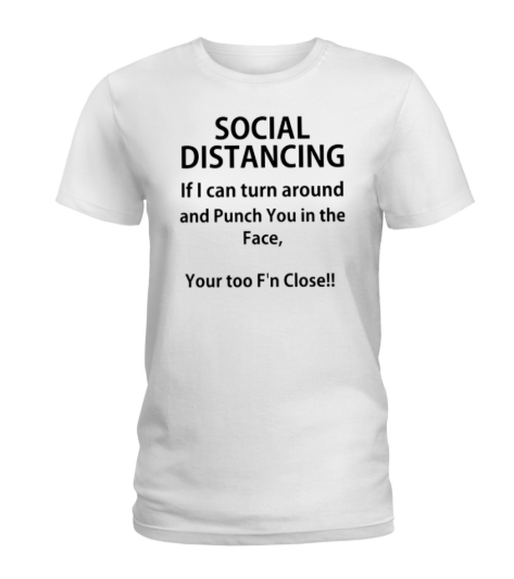 Social distancing if I can turn around and punch women's shirt